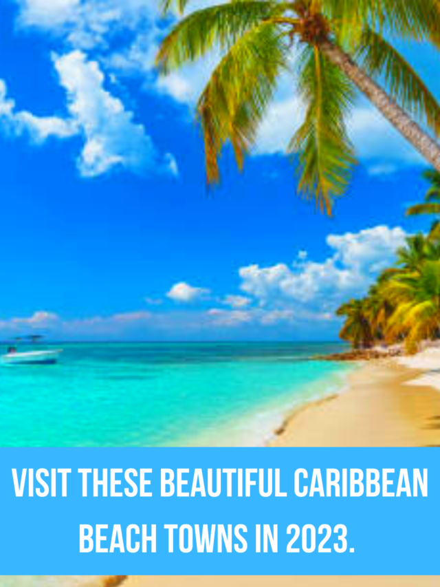 Visit these beautiful Caribbean beach towns in 2023