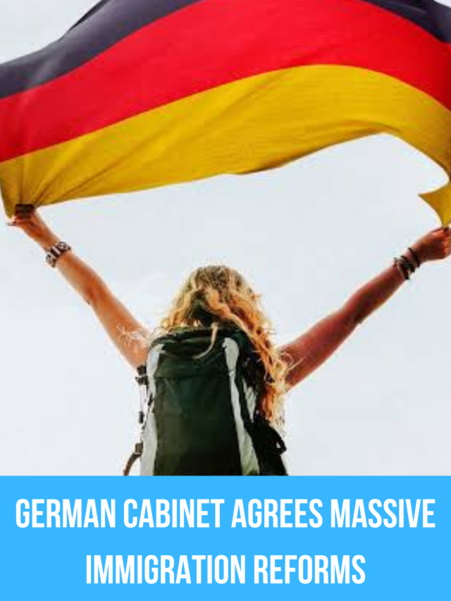 German Cabinet approves significant immigration reforms.